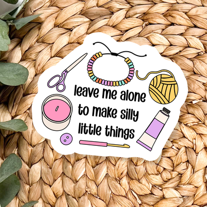 Leave Me Alone to Make Silly Little Things Waterproof Vinyl Sticker